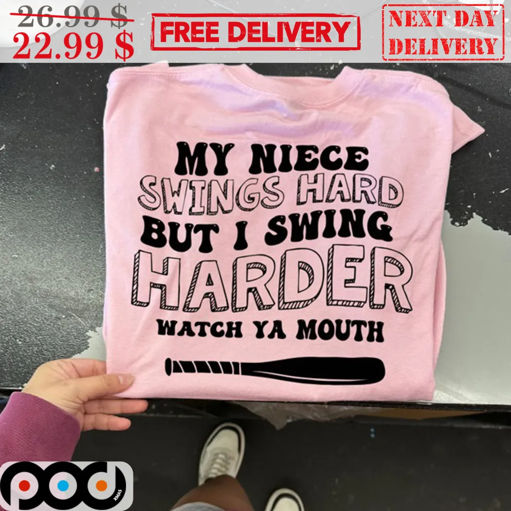 My Niece Swings Hard But I Swing Harder Watch Ya Mouth Shirt
