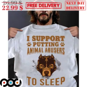 Pitbulls I Support Putting Animal Abusers To Sleep Shirt