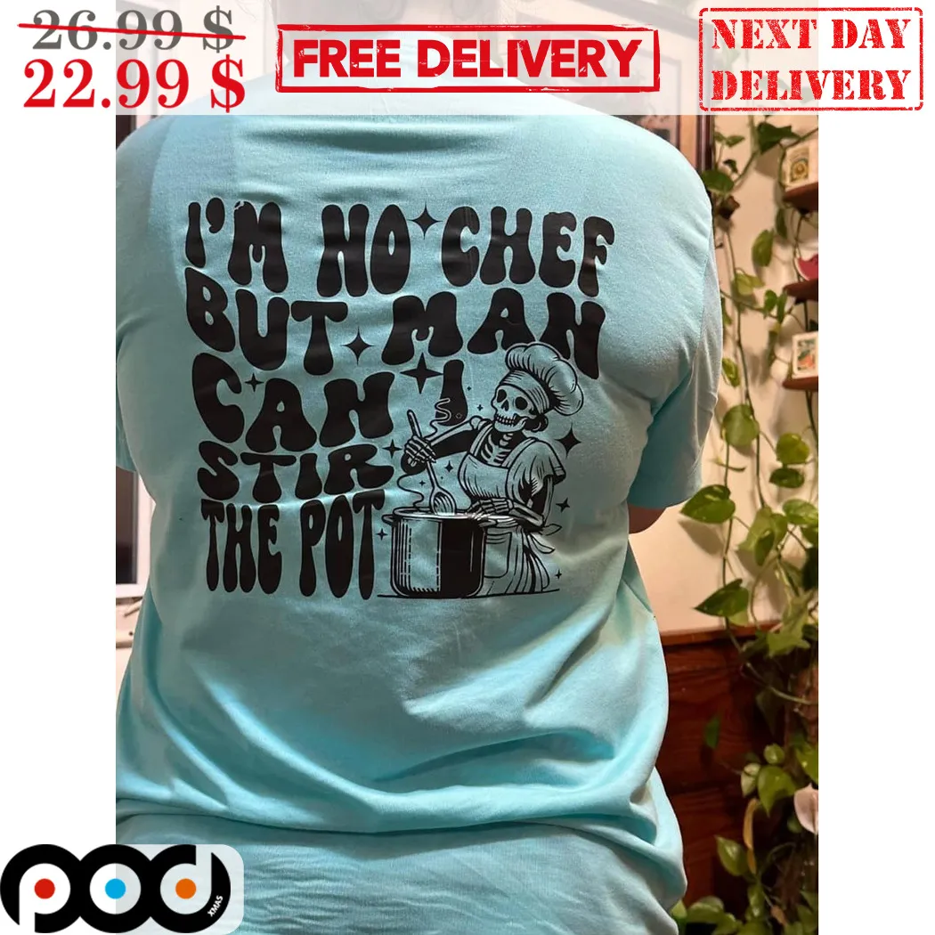Skeleton Cook I'm No Chef But Man Can I Stir The Pot Shirt