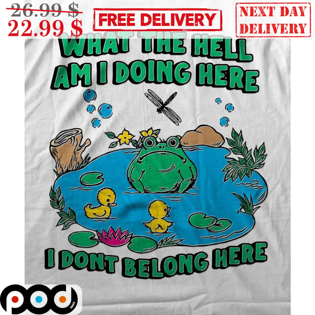 Frog What The Hell Am I Doing Here I Don't Belong Here Shirt