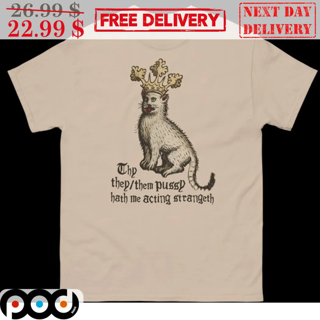 Cat Thy They Them Pussy Hath Me Acting Strange Shirt