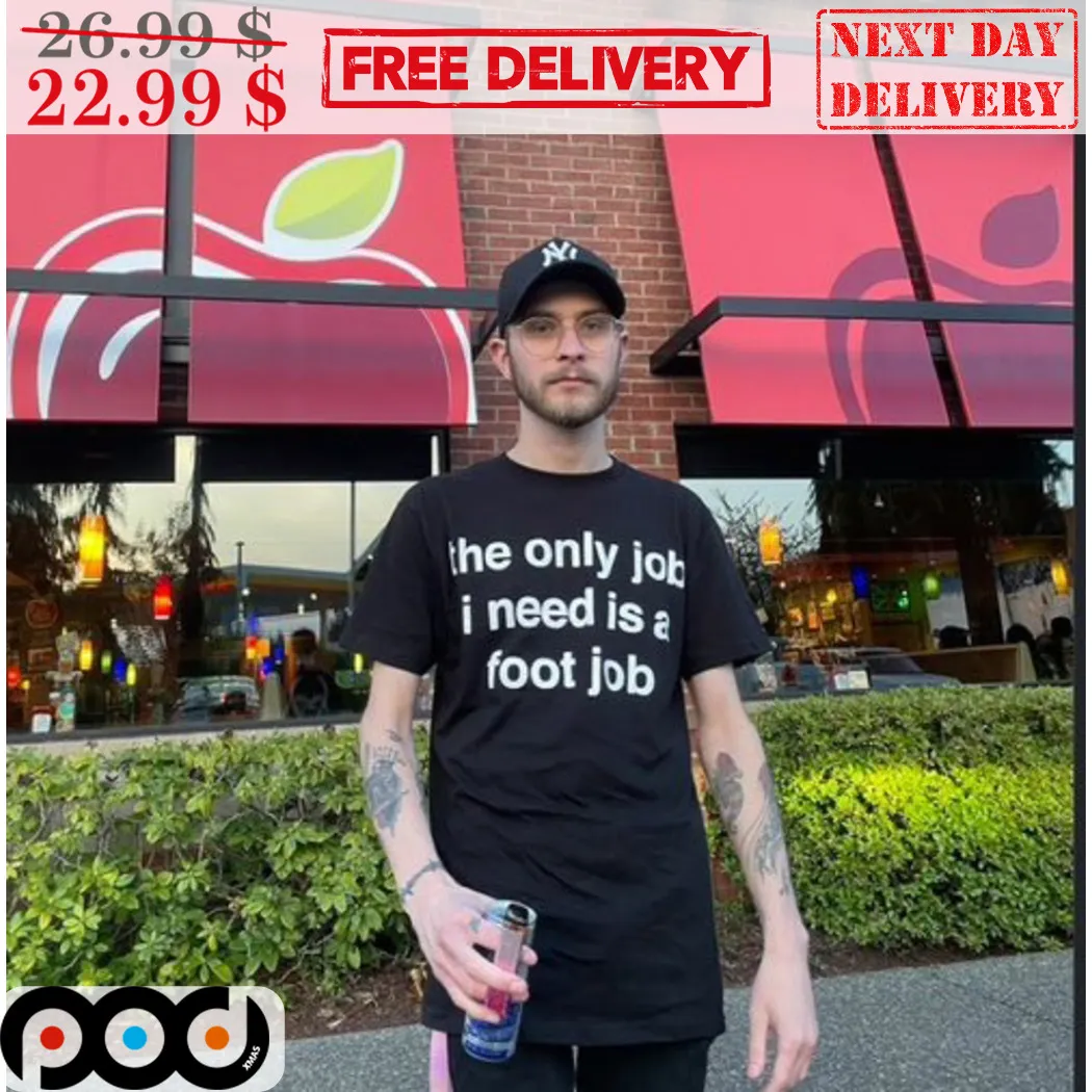 The Only Job I Need Is A Foot Job Shirt