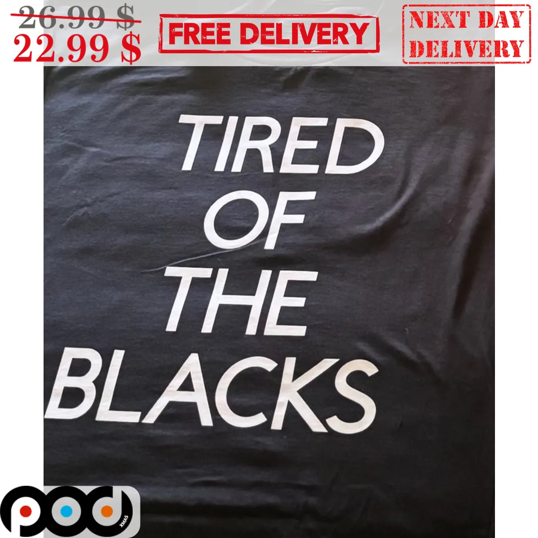 Tired Of The Blacks Shirt