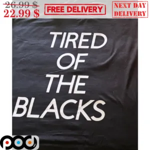 Tired Of The Blacks Shirt