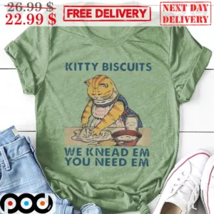 Cat Kitty Biscuits We Knead Em You Need Em Shirt