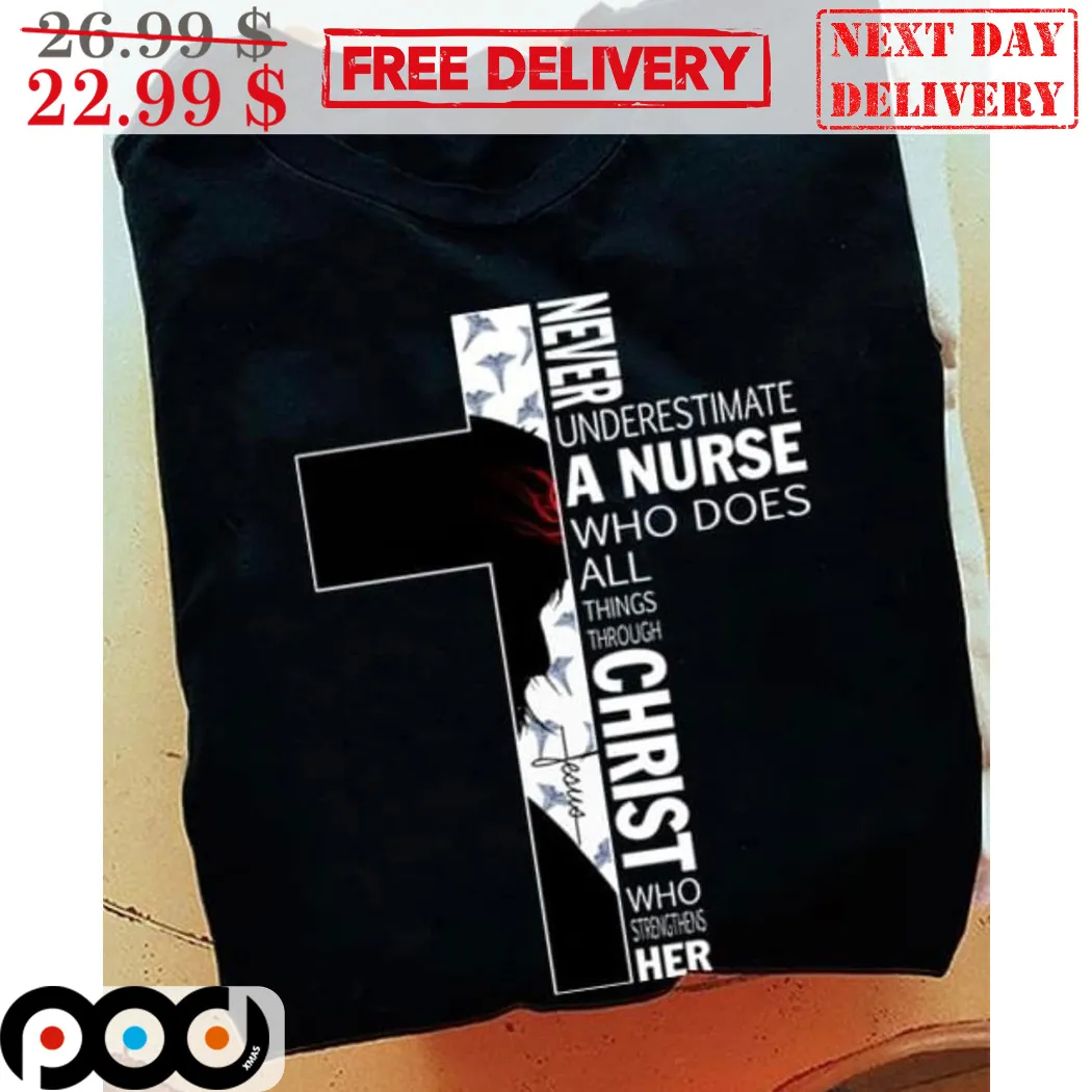 Cross Never Underestimate A Nurse Who Does All Things Through Christ Shirt