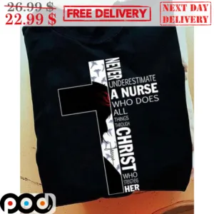 Cross Never Underestimate A Nurse Who Does All Things Through Christ Shirt