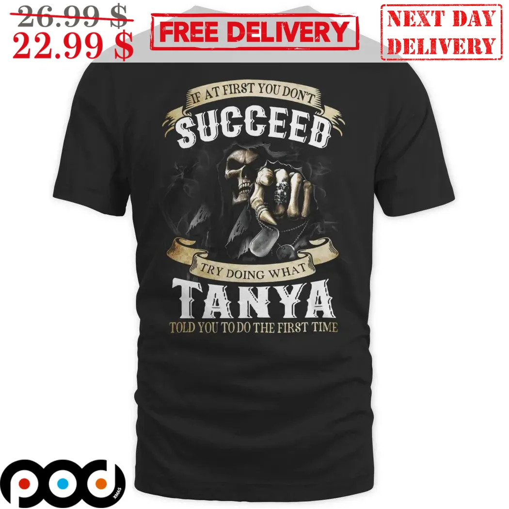 Death If At First You Don't Succeed Try Doing What Tanya Told You To Do The First Time Shirt