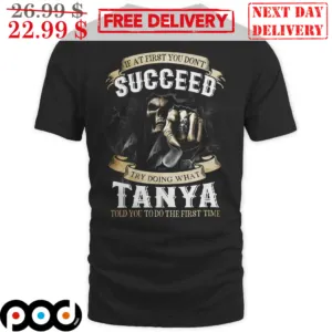 Death If At First You Don't Succeed Try Doing What Tanya Told You To Do The First Time Shirt