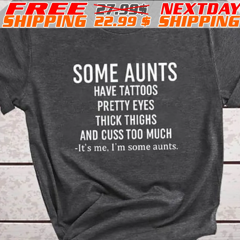 Some Aunts Have Tattoos Pretty Eyes Thick Thighs And Cuss Too Much Shirt