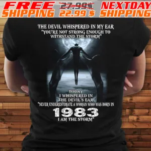 The Devil Whispered In My Ear You’re Not Strong Enough To Withstand The Storm Today I Whispered In The Devil’s Ear Never Underestimate A Woman Who Was Born In 1985 I Am The Storm Shirt