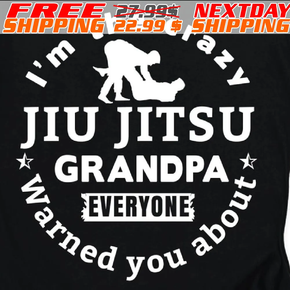 I Am The Crazy Jiu Jitsu Grandpa Everyone Warned You About Shirt