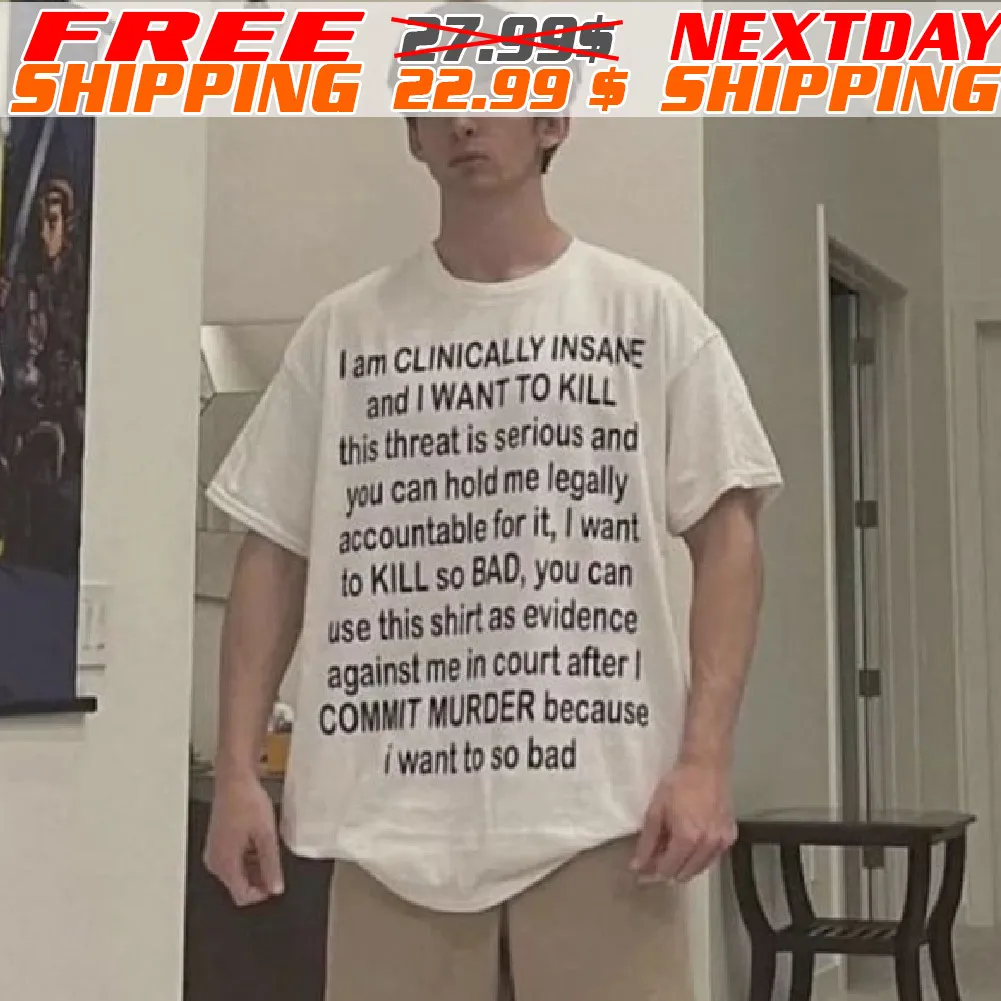 I Am Clinically Insane And I Want To Kill This Threat Shirt