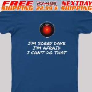 I'm Sorry Dave I'm Afraid I Can't Do That Shirt