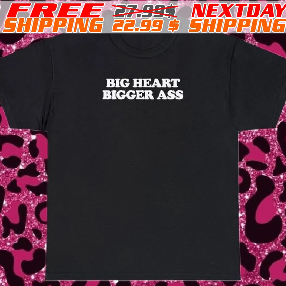 Big Heart Bigger Ass Shirt