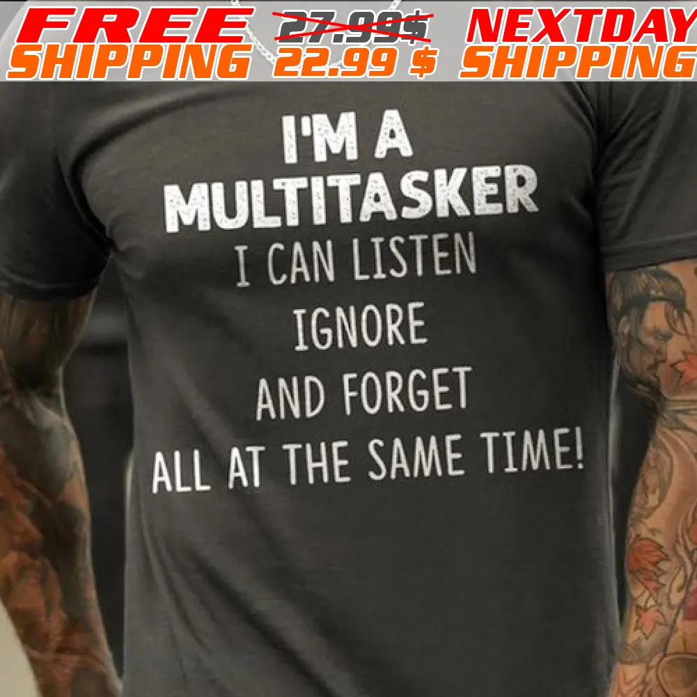 I'm A Multitasker I Can Listen Ignore And Forget All At The Same Time Shirt