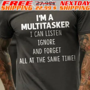 I'm A Multitasker I Can Listen Ignore And Forget All At The Same Time Shirt