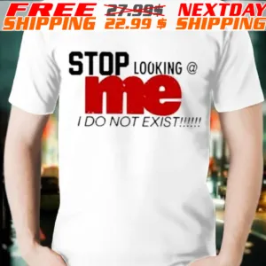 Stop Looking Me I Do Not Exist Shirt