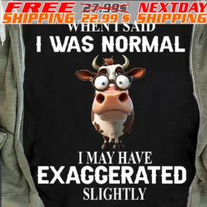 Cow When I Said I Was Normal I May Have Exaggerated Slightly Shirt