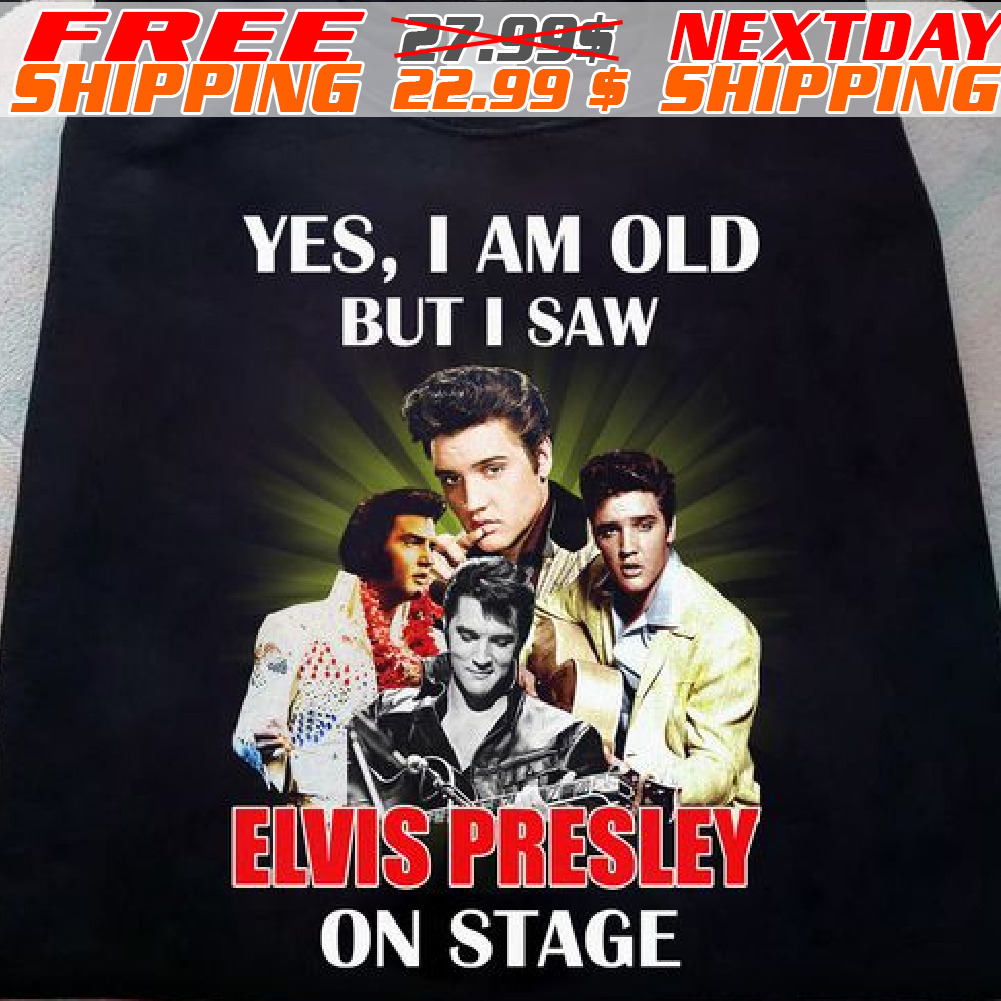 Yes I Am Old But I Saw Elvis Presley On Stage 2023 Shirt Yes I Am Old But I Saw Elvis Presley On Stage 2023 Shirt