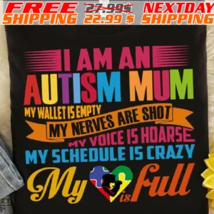 I Am An Autism Mum My Wallet Is Empty My Nerves Are Shot Voice Is Hoarse My Schedule Is Crazy My Full Shirt