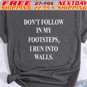 LayDon't Follow In My Footsteps, I Run Into Walls Shirt