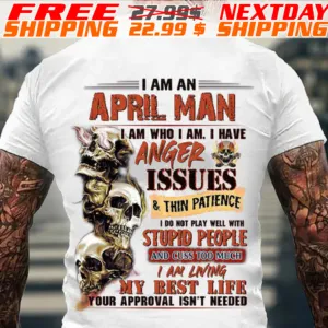 Skulls I Am An April Man I Am Who I Am I Have Anger Issues Shirt