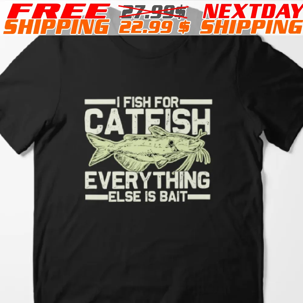 I Fish For Catfish Everything Else Is Bait Shirt
