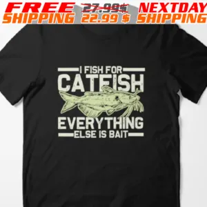 I Fish For Catfish Everything Else Is Bait Shirt
