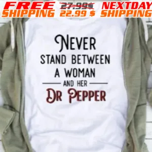 Never Stand Between A Woman And Her Dr Pepper Shirt