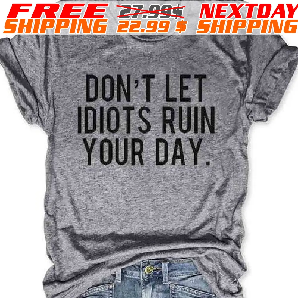 Don't Let Idiots Ruin Your Day Shirt