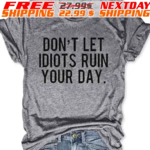 Don't Let Idiots Ruin Your Day Shirt