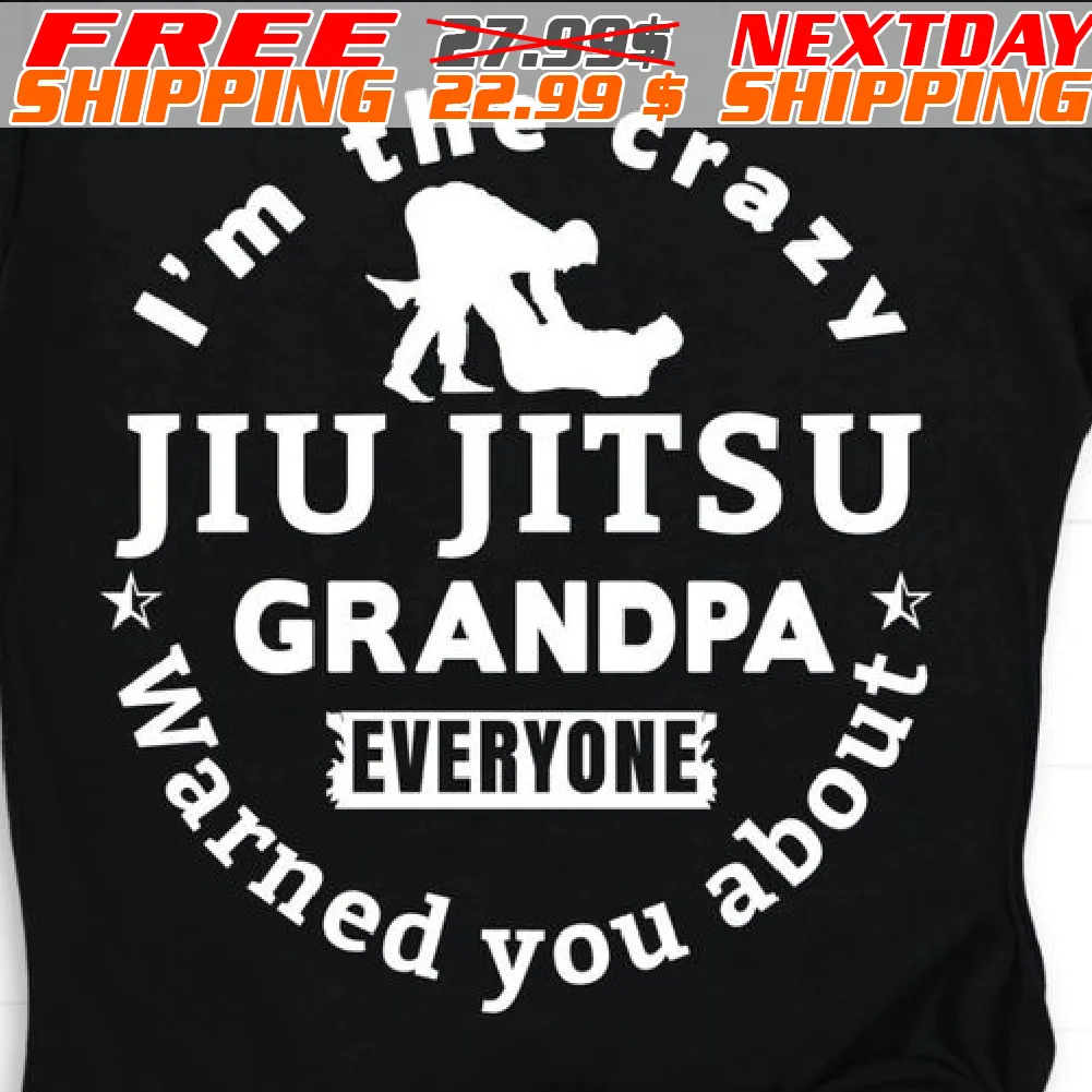 I’m The Crazy Jiu Jitsu Grandpa Everyone Warned You About Shirt