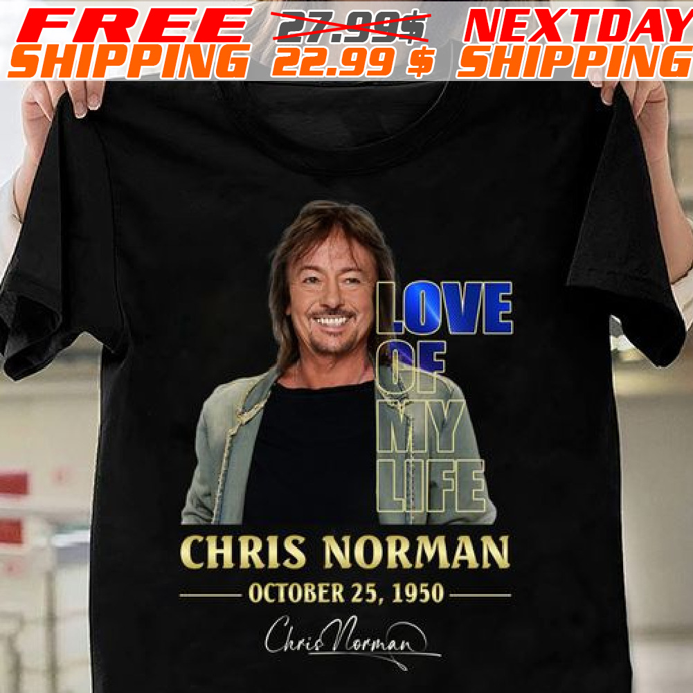 Chris Norman Love Of My Life October 25 1950 Signature Shirt Chris Norman Love Of My Life October 25 1950 Signature Shirt
