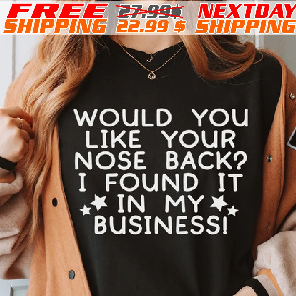 Would You Like Your Nose Back? I Found It In My Businessi Shirt