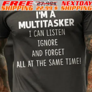 I'm A Multitasker I Can Listen Ignore And Forget All At The Same Time Shirt