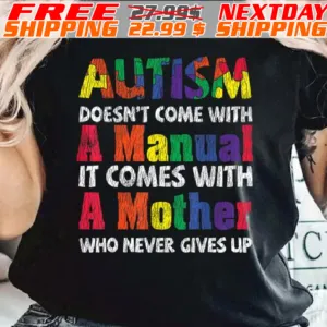 Autism Doesn't Come With A Manual It Comes With A Mother Who Never Gives Up Shirt