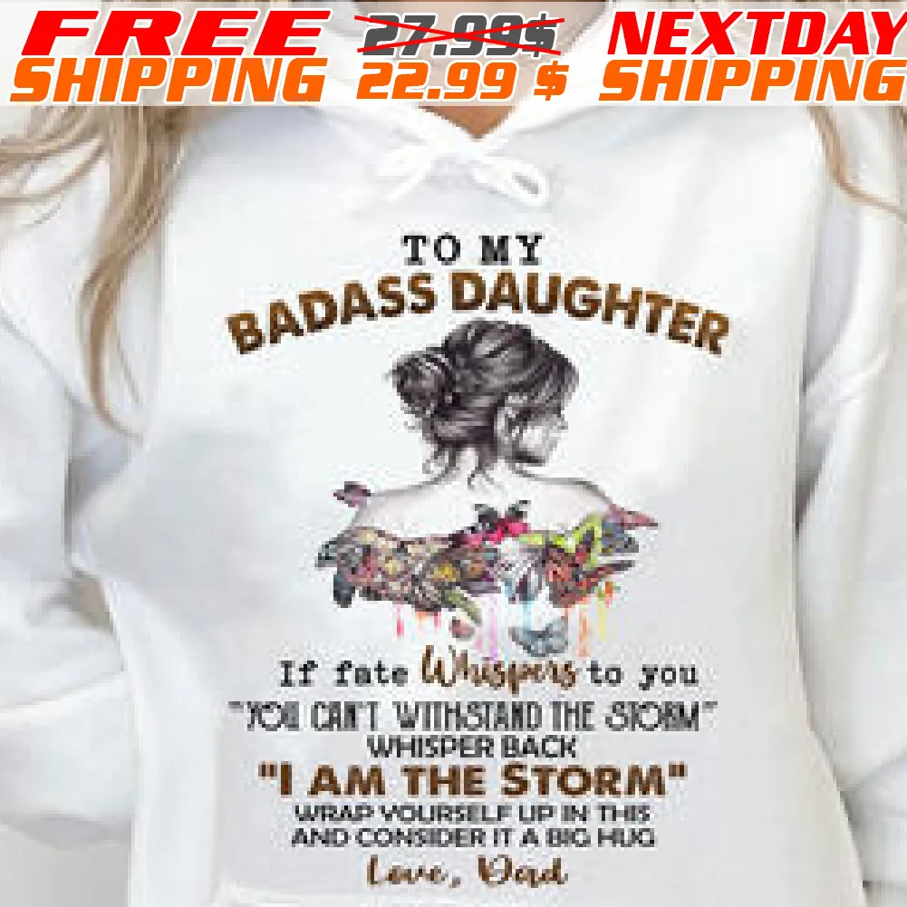 To My Badass Daughter If Fate Whispers To You You Can't Withstand The Storm Whisper Back I Am The Storm Shirt
