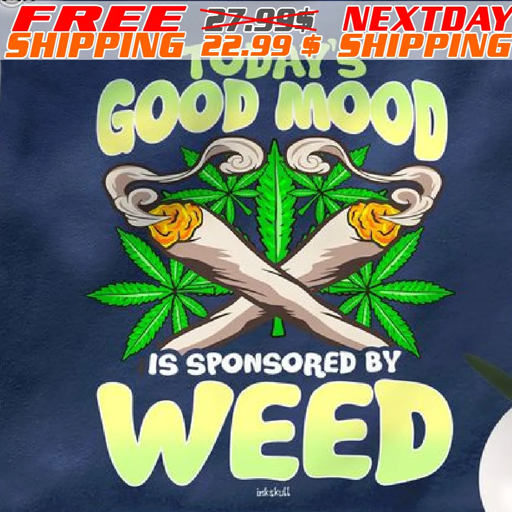 Today’s Good Mood Is Sponsored By Weed Shirt