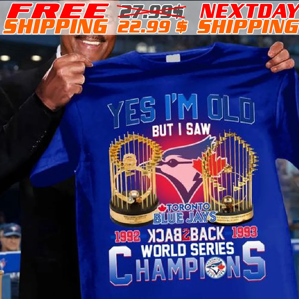 Yes I Am Old But I Saw Toronto Blue Jays 1992 back To Back 1993 World Series Champions Shirt