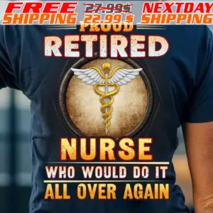 Proud Retired Nurse Who Would Do It All Over Again Shirt