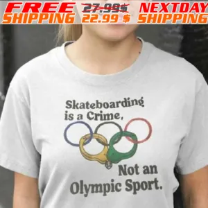 Skateboarding Is A Crime Not An Olympic Sport Shirt