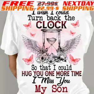 I Wish I Could Turn Back The Clock So That I Could Hug You One More Time I Miss You My Son Shirt