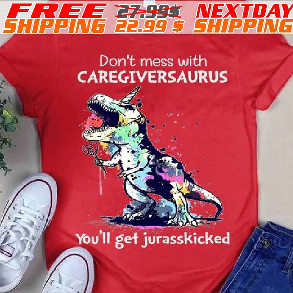 Dinosaur Don't Mess With Caregiversaurus You'll Get Jurasskicked Shirt