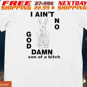 Rabbit I Ain't No God Damn Son Of A Bitch Shirt
