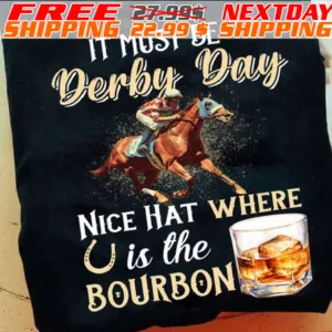 Horse It Must Be Derby Day Nice Hat Where Is The Bourbon Shirt