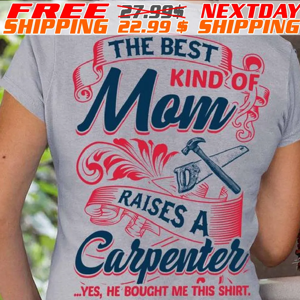 The Best Kind Of Mom Raises A Carpenter Yes He Bought Me This Shirt