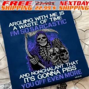 Death Skull Arguing With Me Is A Waste Of Time I'm So Sarcastic And Nonchalant That It's Gonna Piss You Off Even More Shirt