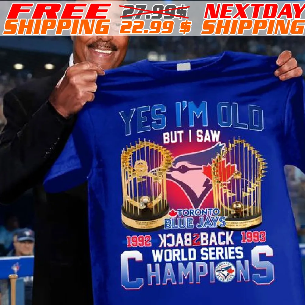 Yes I'm Old But I Saw Toronto Blue Jays 1992-1993 Back 2 Back World Series Champions Shirt