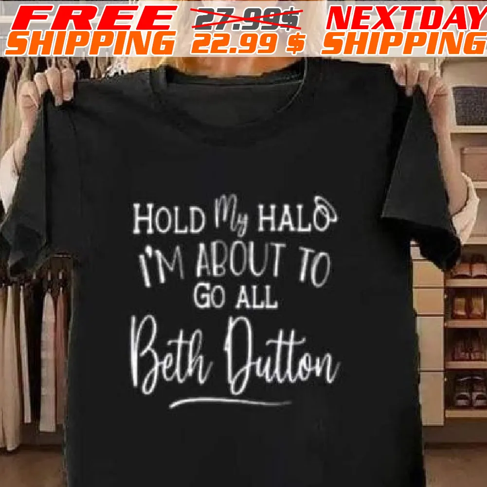 Hold My Halo I’m About To Go All Beth Dutton Shirt